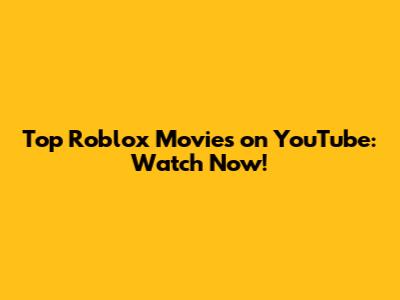 Top Roblox Movies on YouTube: Watch Now!