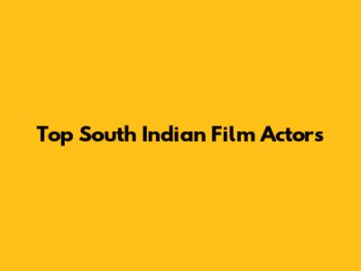 Top South Indian Film Actors