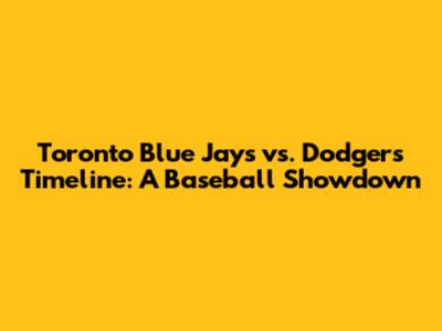 Toronto Blue Jays vs. Dodgers Timeline: A Baseball Showdown
