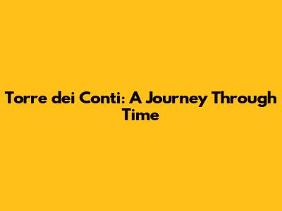 Torre dei Conti: A Journey Through Time