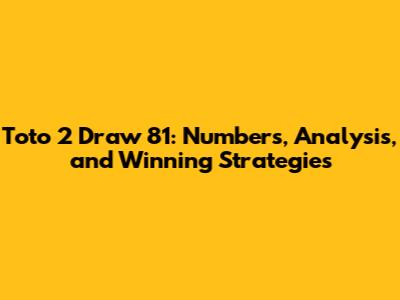 Toto 2 Draw 81: Numbers, Analysis, and Winning Strategies