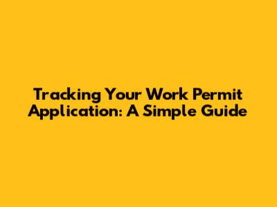 Tracking Your Work Permit Application: A Simple Guide