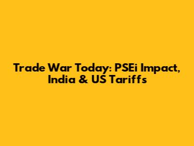 Trade War Today: PSEi Impact, India & US Tariffs