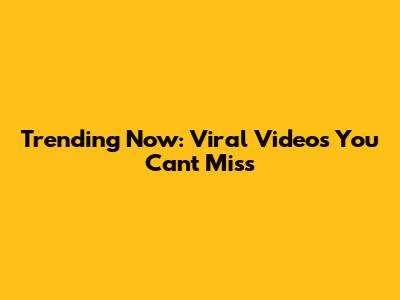 Trending Now: Viral Videos You Can't Miss