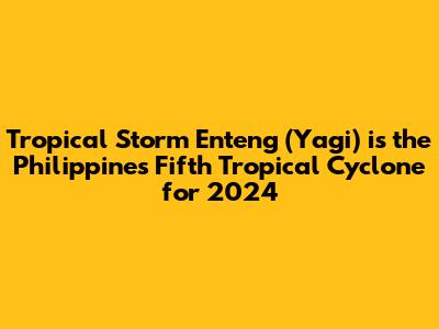 Tropical Storm Enteng (Yagi) is the Philippines' Fifth Tropical Cyclone for 2024