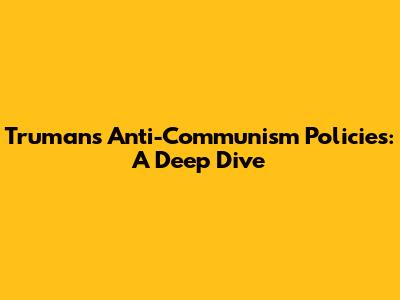 Truman's Anti-Communism Policies: A Deep Dive