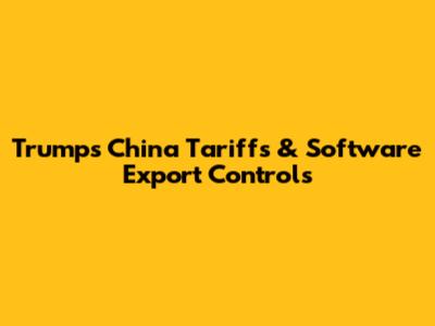 Trump's China Tariffs & Software Export Controls