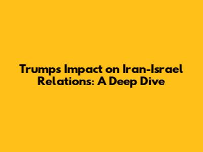 Trump's Impact on Iran-Israel Relations: A Deep Dive