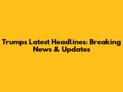 Trump's Latest Headlines: Breaking News & Updates