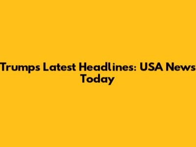 Trump's Latest Headlines: USA News Today