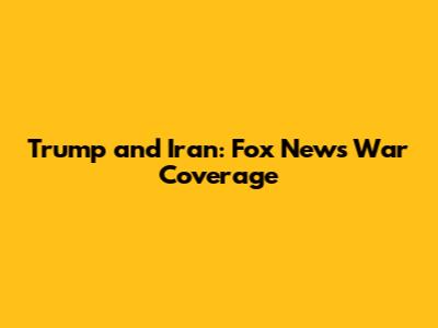Trump and Iran: Fox News War Coverage