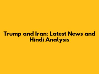 Trump and Iran: Latest News and Hindi Analysis