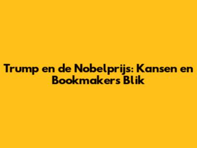 Trump en de Nobelprijs: Kansen en Bookmakers' Blik