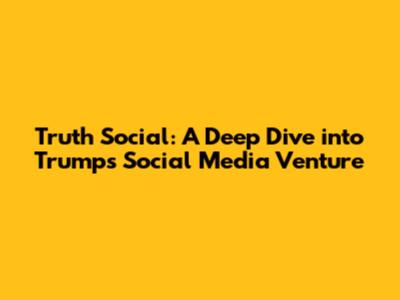 Truth Social: A Deep Dive into Trump's Social Media Venture