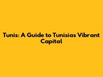 Tunis: A Guide to Tunisia's Vibrant Capital