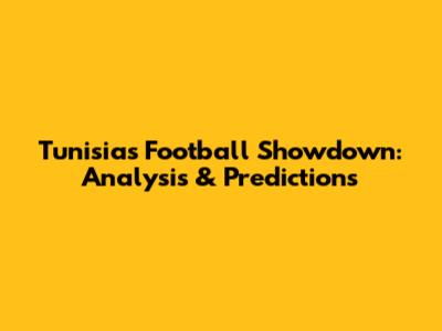 Tunisia's Football Showdown: Analysis & Predictions
