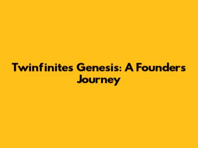 Twinfinite's Genesis: A Founder's Journey