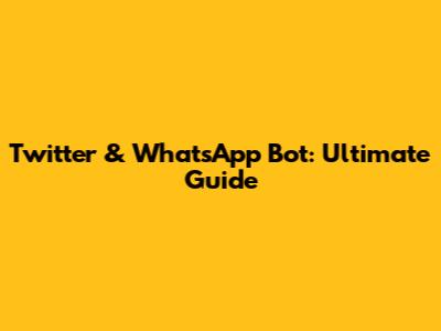 Twitter & WhatsApp Bot: Ultimate Guide
