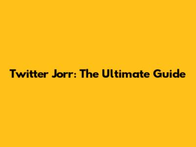 Twitter Jorr: The Ultimate Guide
