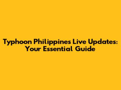 Typhoon Philippines Live Updates: Your Essential Guide