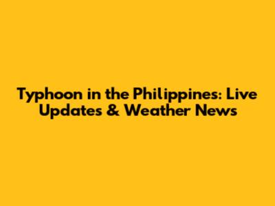 Typhoon in the Philippines: Live Updates & Weather News