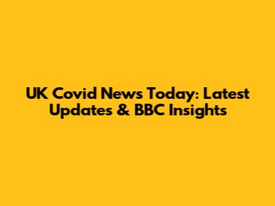 UK Covid News Today: Latest Updates & BBC Insights