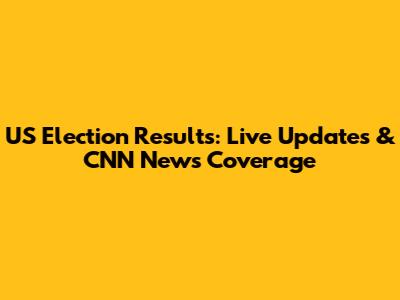 US Election Results: Live Updates & CNN News Coverage