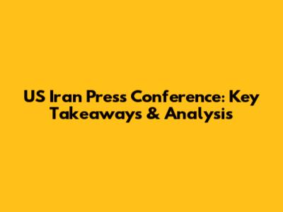 US Iran Press Conference: Key Takeaways & Analysis