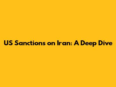US Sanctions on Iran: A Deep Dive