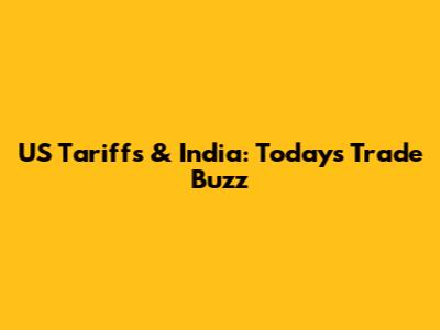 US Tariffs & India: Today's Trade Buzz