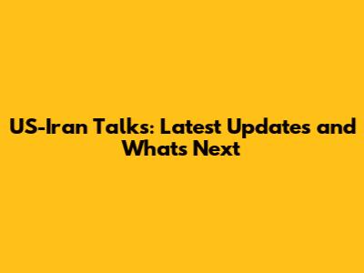 US-Iran Talks: Latest Updates and What's Next