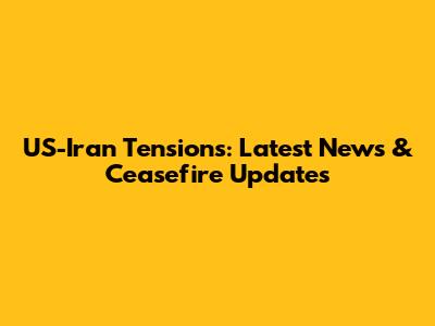 US-Iran Tensions: Latest News & Ceasefire Updates