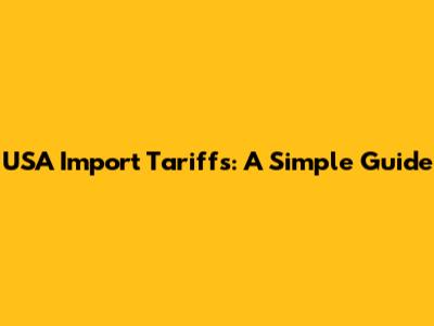 USA Import Tariffs: A Simple Guide