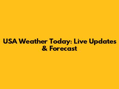 USA Weather Today: Live Updates & Forecast