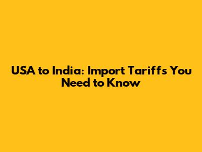 USA to India: Import Tariffs You Need to Know