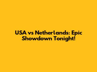USA vs Netherlands: Epic Showdown Tonight!