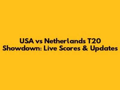 USA vs Netherlands T20 Showdown: Live Scores & Updates