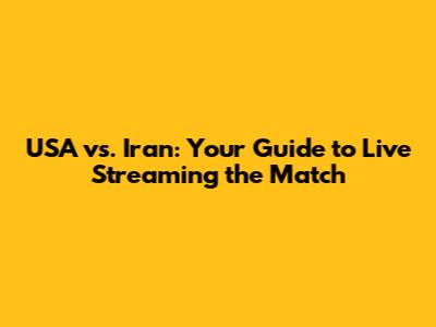 USA vs. Iran: Your Guide to Live Streaming the Match