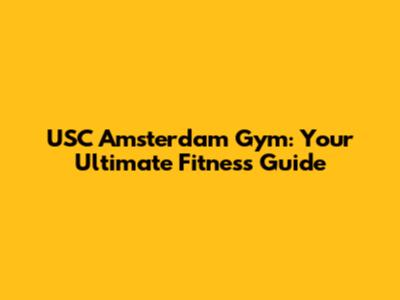 USC Amsterdam Gym: Your Ultimate Fitness Guide