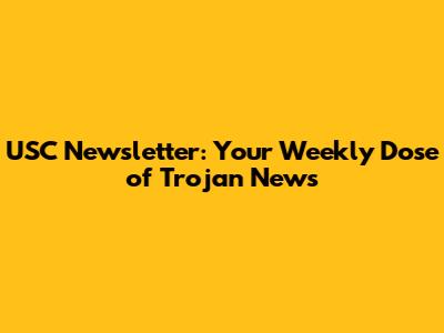 USC Newsletter: Your Weekly Dose of Trojan News