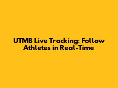 UTMB Live Tracking: Follow Athletes in Real-Time