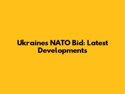 Ukraine's NATO Bid: Latest Developments