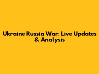 Ukraine Russia War: Live Updates & Analysis