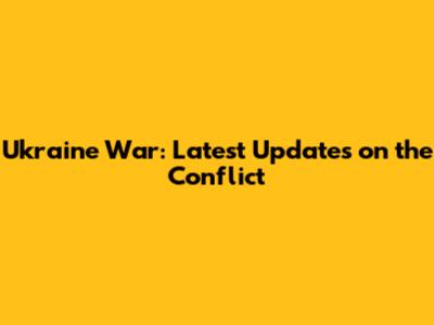 Ukraine War: Latest Updates on the Conflict