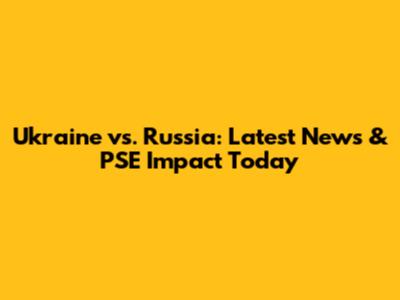 Ukraine vs. Russia: Latest News & PSE Impact Today