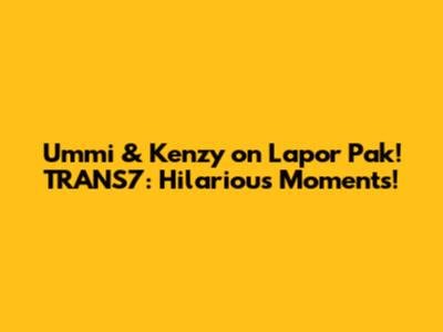 Ummi & Kenzy on Lapor Pak! TRANS7: Hilarious Moments!