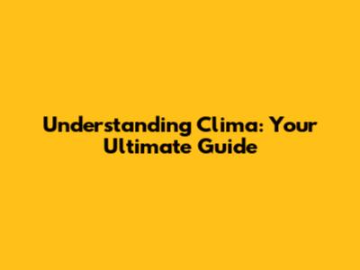 Understanding Clima: Your Ultimate Guide