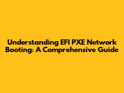 Understanding EFI PXE Network Booting: A Comprehensive Guide