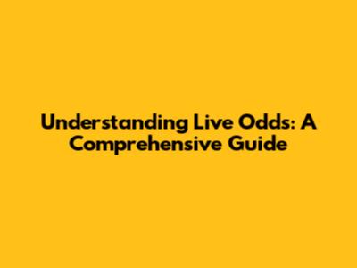 Understanding Live Odds: A Comprehensive Guide