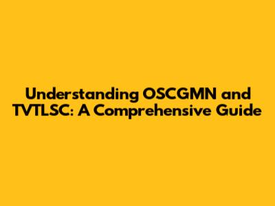 Understanding OSCGMN and TVTLSC: A Comprehensive Guide